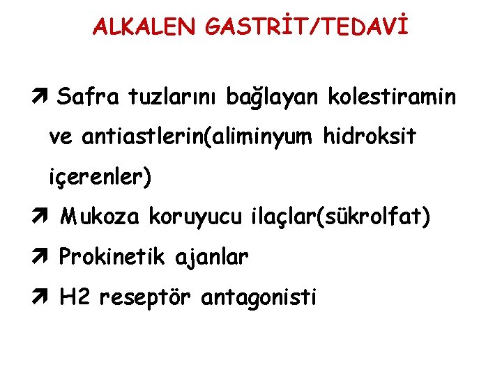 ALKALEN GASTRİT/TEDAVİ ì Safra tuzlarını bağlayan kolestiramin ve antiastlerin(aliminyum hidroksit içerenler) ì Mukoza koruyucu ALKALEN GASTRİT/TEDAVİ ì Safra tuzlarını bağlayan kolestiramin ve antiastlerin(aliminyum hidroksit içerenler) ì Mukoza koruyucu