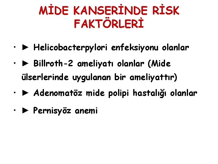 MİDE KANSERİNDE RİSK FAKTÖRLERİ • ► Helicobacterpylori enfeksiyonu olanlar • ► Billroth-2 ameliyatı olanlar MİDE KANSERİNDE RİSK FAKTÖRLERİ • ► Helicobacterpylori enfeksiyonu olanlar • ► Billroth-2 ameliyatı olanlar