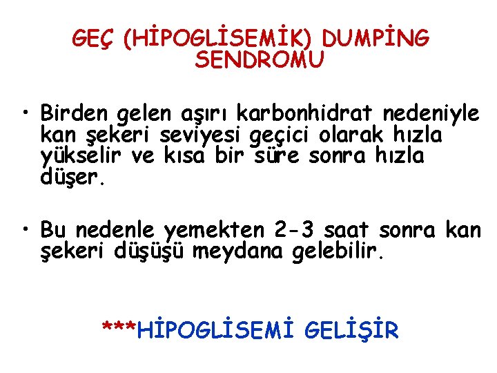 GEÇ (HİPOGLİSEMİK) DUMPİNG SENDROMU • Birden gelen aşırı karbonhidrat nedeniyle kan şekeri seviyesi geçici GEÇ (HİPOGLİSEMİK) DUMPİNG SENDROMU • Birden gelen aşırı karbonhidrat nedeniyle kan şekeri seviyesi geçici
