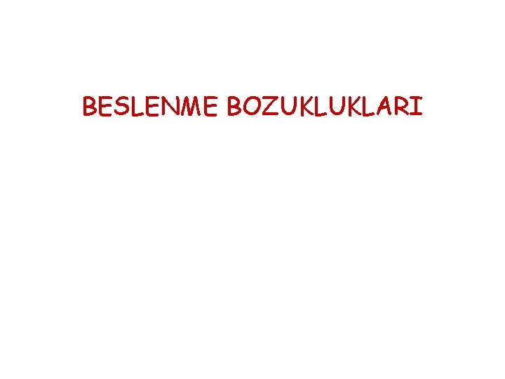 BESLENME BOZUKLUKLARI BESLENME BOZUKLUKLARI