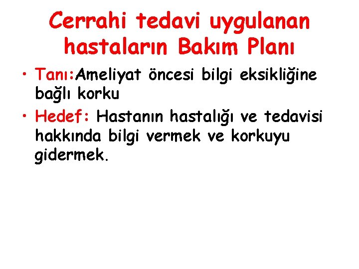 Cerrahi tedavi uygulanan hastaların Bakım Planı • Tanı: Ameliyat öncesi bilgi eksikliğine bağlı korku Cerrahi tedavi uygulanan hastaların Bakım Planı • Tanı: Ameliyat öncesi bilgi eksikliğine bağlı korku