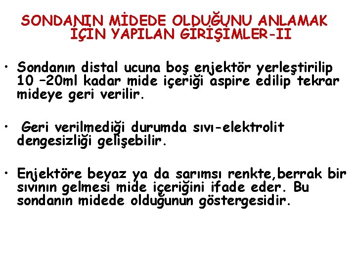 SONDANIN MİDEDE OLDUĞUNU ANLAMAK İÇİN YAPILAN GİRİŞİMLER-II • Sondanın distal ucuna boş enjektör yerleştirilip SONDANIN MİDEDE OLDUĞUNU ANLAMAK İÇİN YAPILAN GİRİŞİMLER-II • Sondanın distal ucuna boş enjektör yerleştirilip