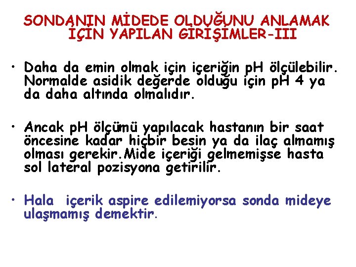 SONDANIN MİDEDE OLDUĞUNU ANLAMAK İÇİN YAPILAN GİRİŞİMLER-III • Daha da emin olmak için içeriğin SONDANIN MİDEDE OLDUĞUNU ANLAMAK İÇİN YAPILAN GİRİŞİMLER-III • Daha da emin olmak için içeriğin