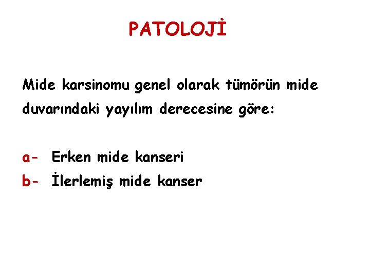PATOLOJİ Mide karsinomu genel olarak tümörün mide duvarındaki yayılım derecesine göre: a- Erken mide PATOLOJİ Mide karsinomu genel olarak tümörün mide duvarındaki yayılım derecesine göre: a- Erken mide