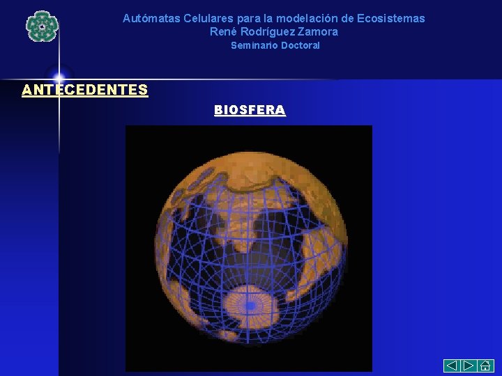 Autómatas Celulares para la modelación de Ecosistemas René Rodríguez Zamora Seminario Doctoral ANTECEDENTES BIOSFERA