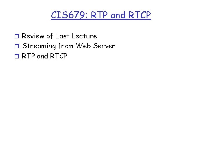 CIS 679: RTP and RTCP r Review of Last Lecture r Streaming from Web