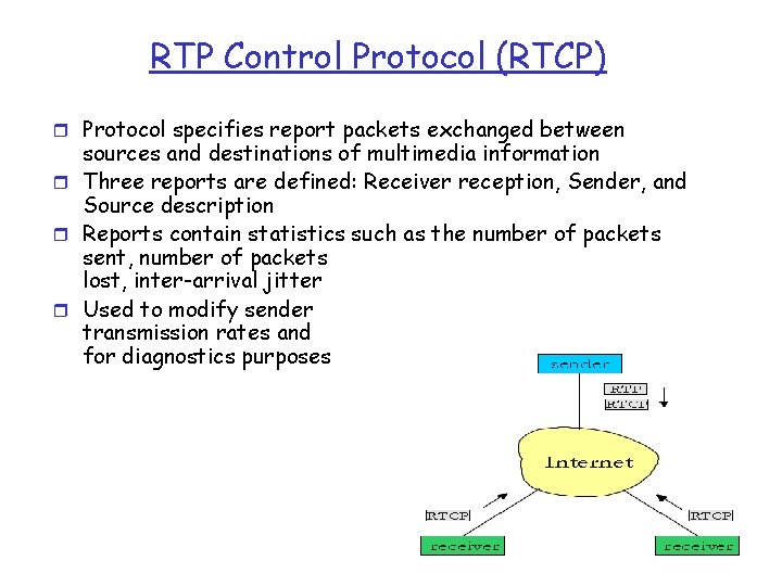 RTP Control Protocol (RTCP) r Protocol specifies report packets exchanged between sources and destinations