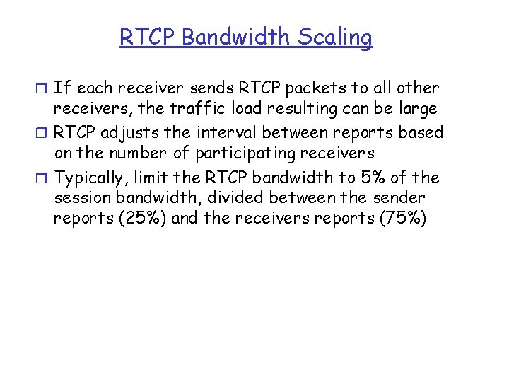 RTCP Bandwidth Scaling r If each receiver sends RTCP packets to all other receivers,