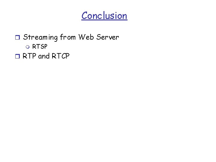 Conclusion r Streaming from Web Server m RTSP r RTP and RTCP 