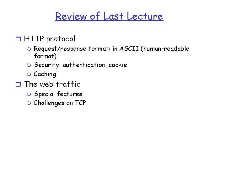 Review of Last Lecture r HTTP protocol m Request/response format: in ASCII (human-readable format)