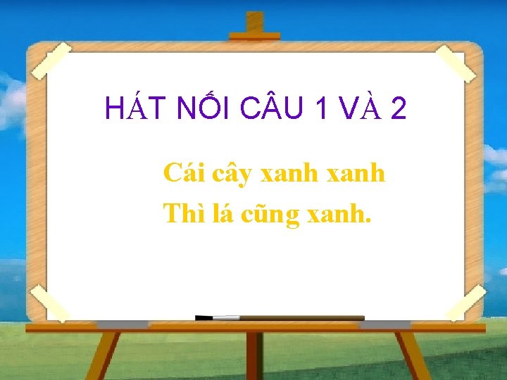 HÁT NỐI C U 1 VÀ 2 Cái cây xanh Thì lá cũng xanh.