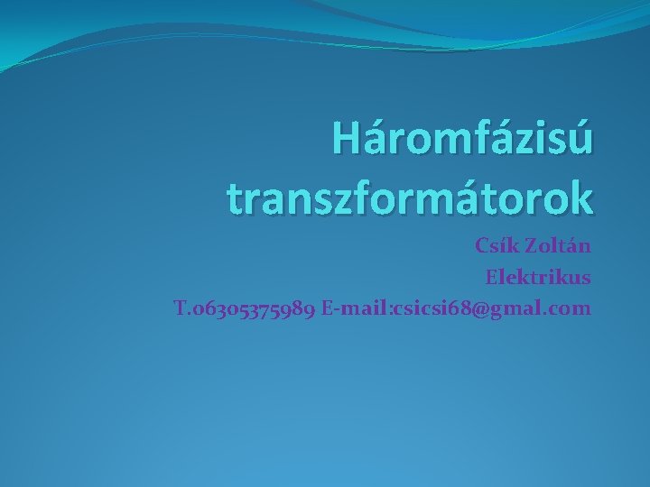 Háromfázisú transzformátorok Csík Zoltán Elektrikus T. 06305375989 E-mail: csicsi 68@gmal. com 