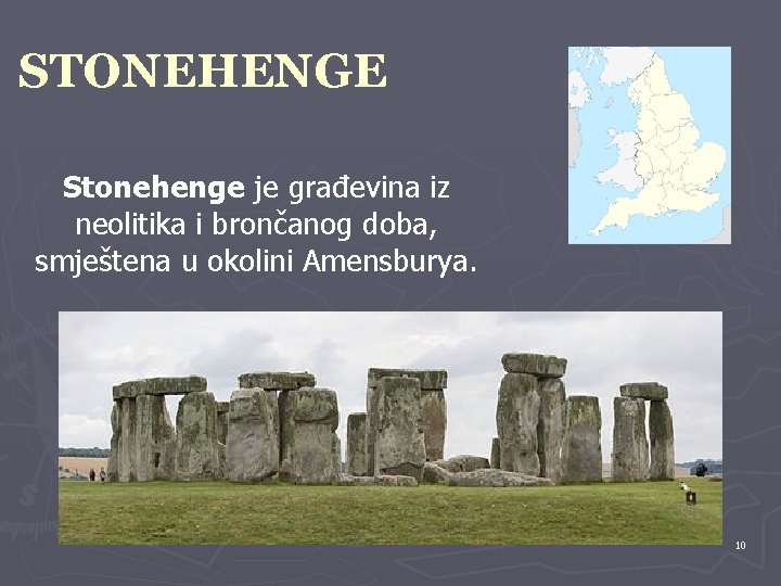 STONEHENGE Stonehenge je građevina iz neolitika i brončanog doba, smještena u okolini Amensburya. 10