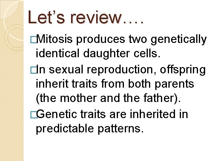 Let’s review…. �Mitosis produces two genetically identical daughter cells. �In sexual reproduction, offspring inherit