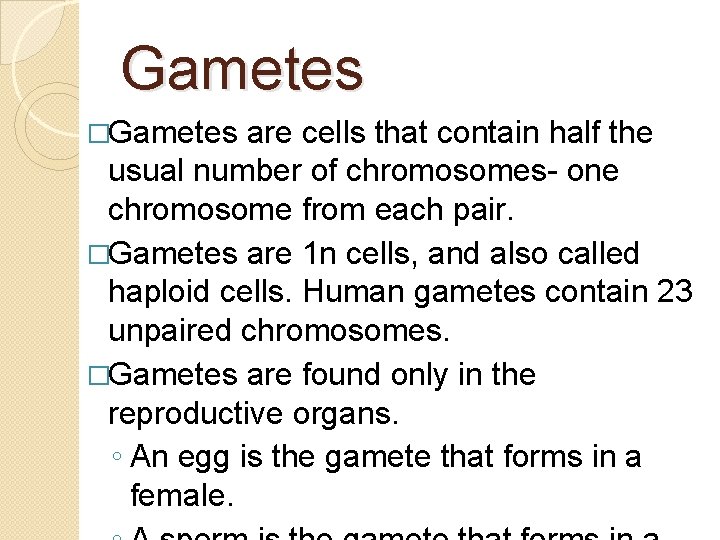 Gametes �Gametes are cells that contain half the usual number of chromosomes- one chromosome