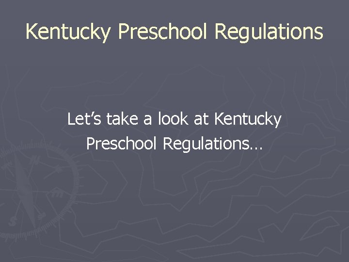 Kentucky Preschool Regulations Let’s take a look at Kentucky Preschool Regulations… 