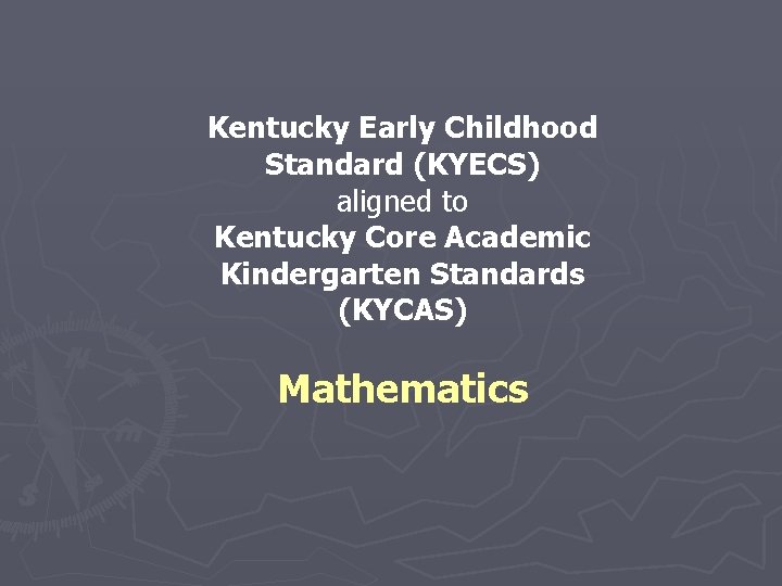 Kentucky Early Childhood Standard (KYECS) aligned to Kentucky Core Academic Kindergarten Standards (KYCAS) Mathematics