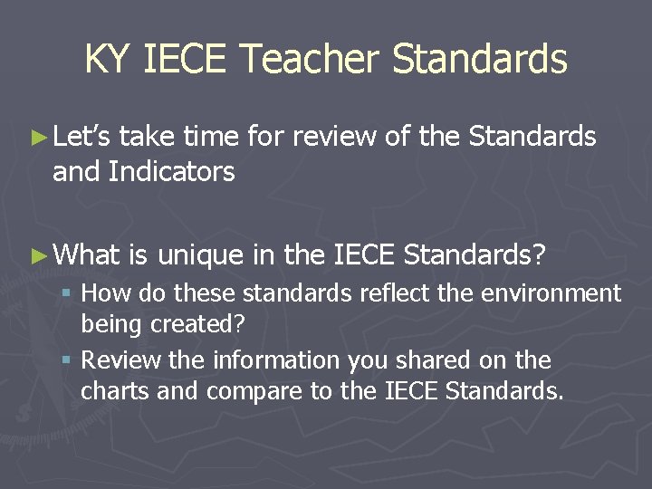KY IECE Teacher Standards ► Let’s take time for review of the Standards and