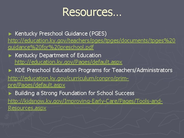 Resources… Kentucky Preschool Guidance (PGES) http: //education. ky. gov/teachers/pges/tpges/documents/tpges%20 guidance%20 for%20 preschool. pdf ►
