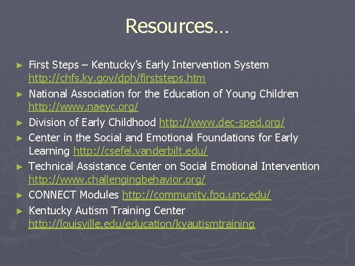 Resources… ► ► ► ► First Steps – Kentucky’s Early Intervention System http: //chfs.