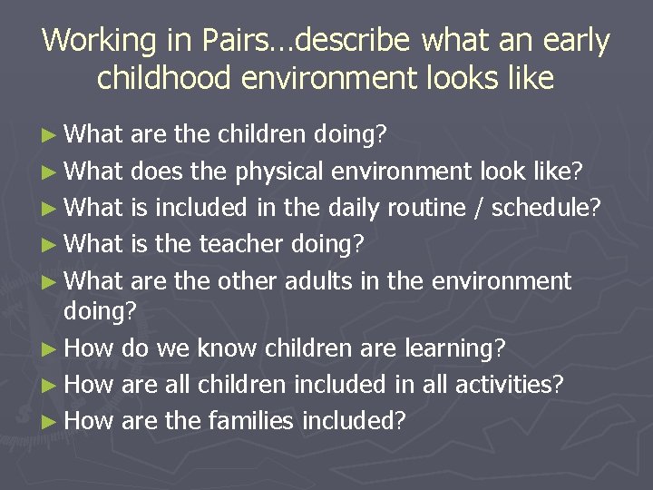 Working in Pairs…describe what an early childhood environment looks like ► What are the