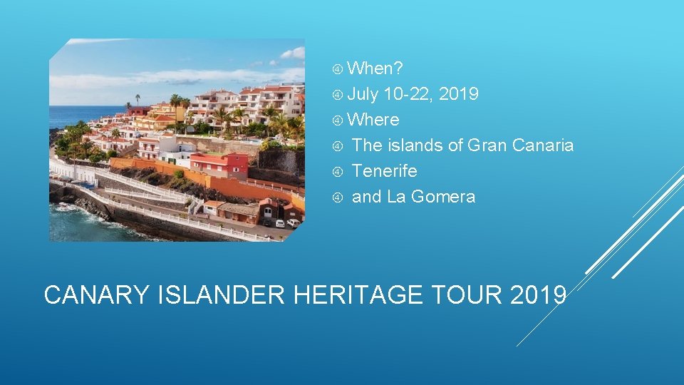  When? July 10 -22, 2019 Where The islands of Gran Canaria Tenerife and