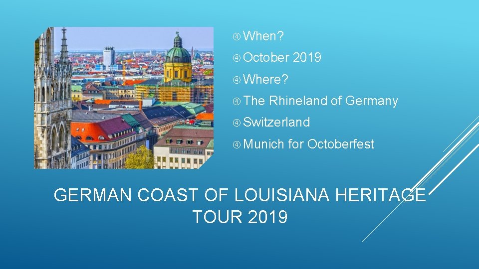  When? October 2019 Where? The Rhineland of Germany Switzerland Munich for Octoberfest GERMAN