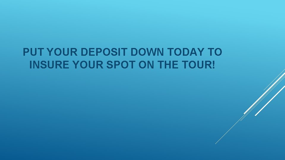 PUT YOUR DEPOSIT DOWN TODAY TO INSURE YOUR SPOT ON THE TOUR! 