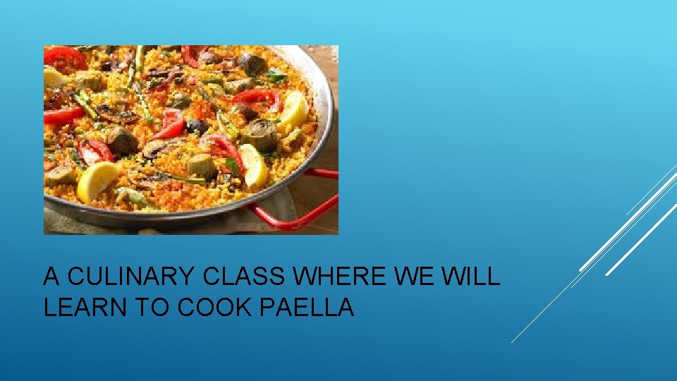 A CULINARY CLASS WHERE WE WILL LEARN TO COOK PAELLA 