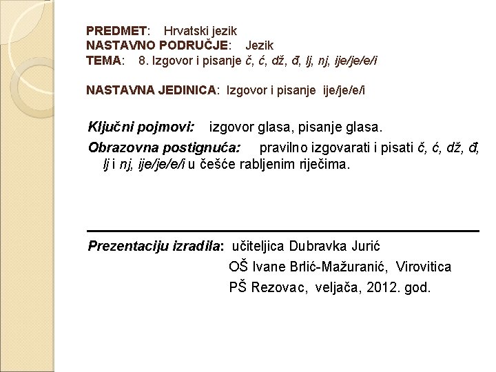 PREDMET: Hrvatski jezik NASTAVNO PODRUČJE: Jezik TEMA: 8. Izgovor i pisanje č, ć, dž,