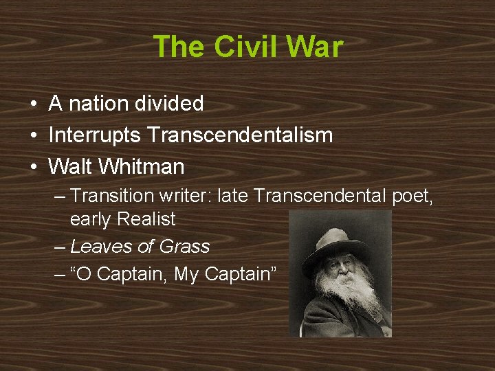 The Civil War • A nation divided • Interrupts Transcendentalism • Walt Whitman –