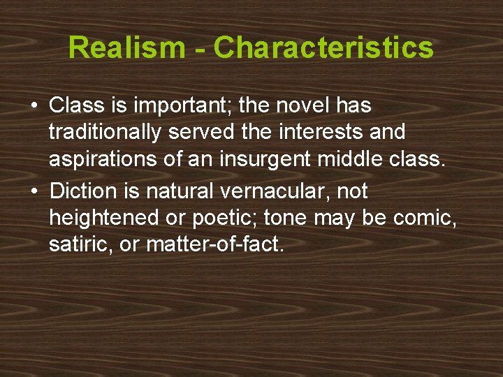 Realism - Characteristics • Class is important; the novel has traditionally served the interests