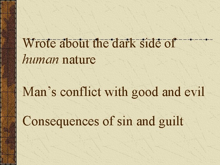 Wrote about the dark side of human nature Man’s conflict with good and evil