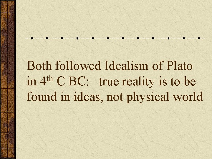 Both followed Idealism of Plato in 4 th C BC: true reality is to