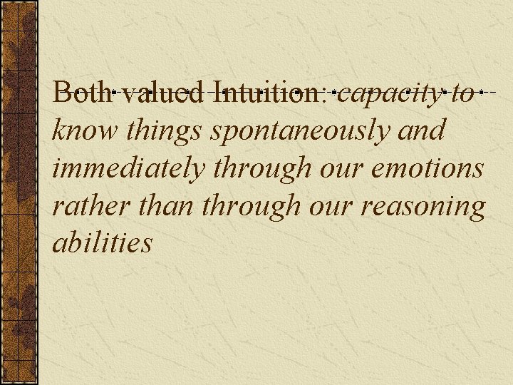 Both valued Intuition: capacity to know things spontaneously and immediately through our emotions rather