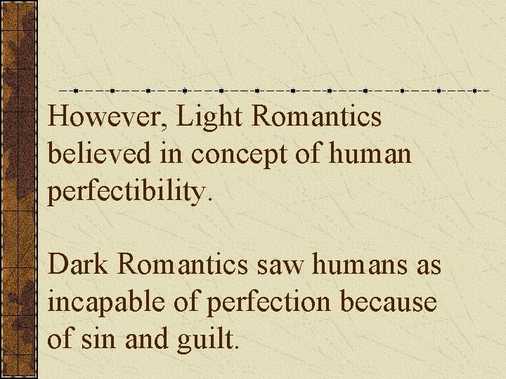 However, Light Romantics believed in concept of human perfectibility. Dark Romantics saw humans as