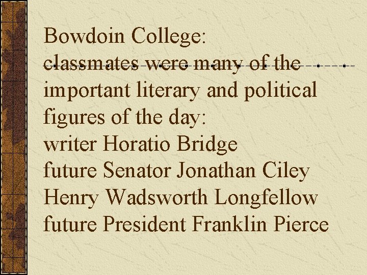 Bowdoin College: classmates were many of the important literary and political figures of the