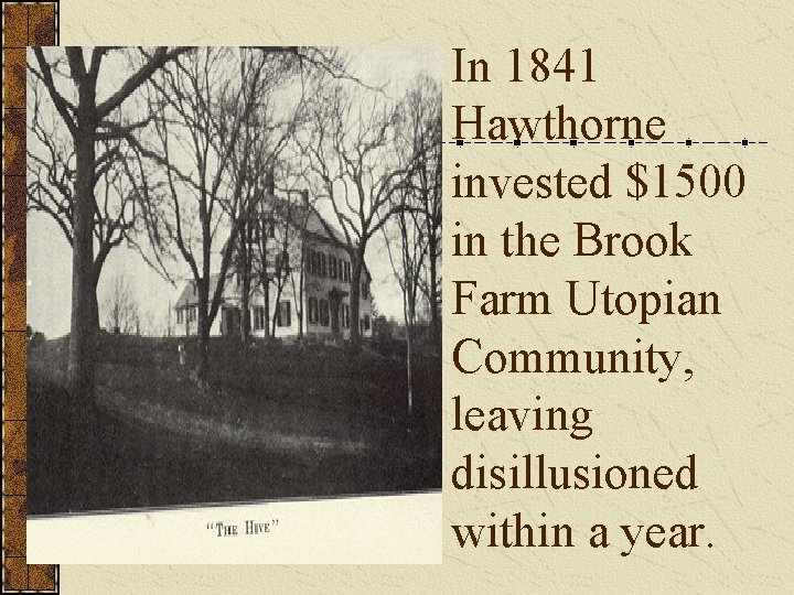 In 1841 Hawthorne invested $1500 in the Brook Farm Utopian Community, leaving disillusioned within