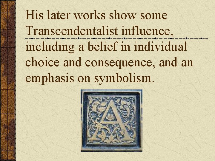 His later works show some Transcendentalist influence, including a belief in individual choice and