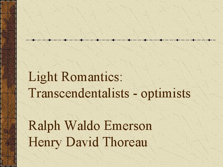 Light Romantics: Transcendentalists - optimists Ralph Waldo Emerson Henry David Thoreau 
