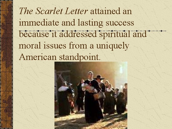 The Scarlet Letter attained an immediate and lasting success because it addressed spiritual and