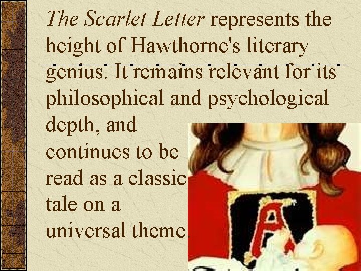 The Scarlet Letter represents the height of Hawthorne's literary genius. It remains relevant for