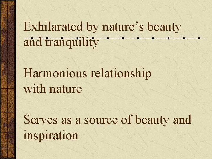 Exhilarated by nature’s beauty and tranquility Harmonious relationship with nature Serves as a source
