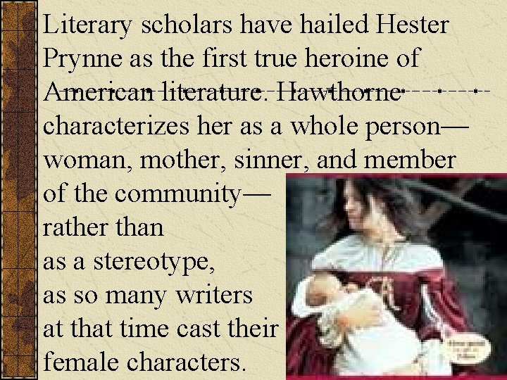 Literary scholars have hailed Hester Prynne as the first true heroine of American literature.