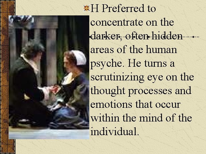 H Preferred to concentrate on the darker, often hidden areas of the human psyche.