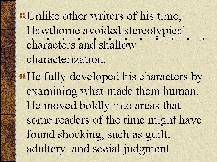 Unlike other writers of his time, Hawthorne avoided stereotypical characters and shallow characterization. He