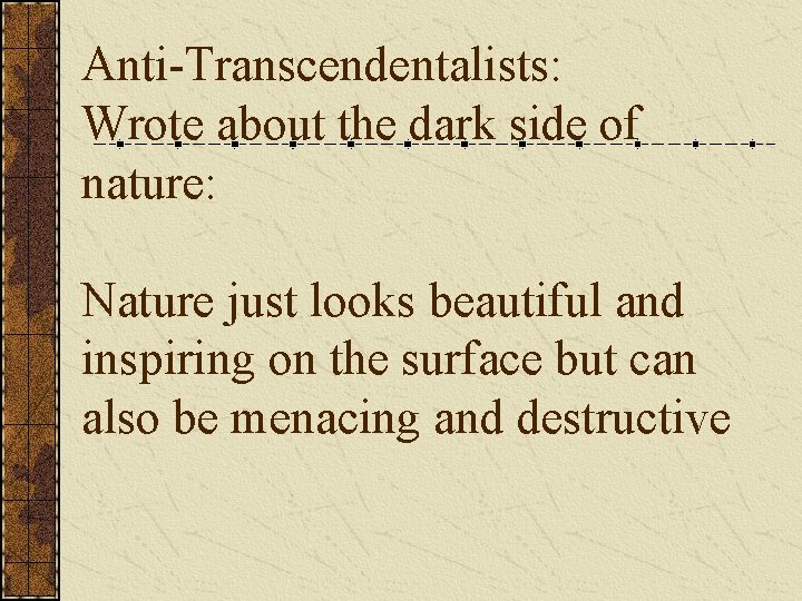 Anti-Transcendentalists: Wrote about the dark side of nature: Nature just looks beautiful and inspiring