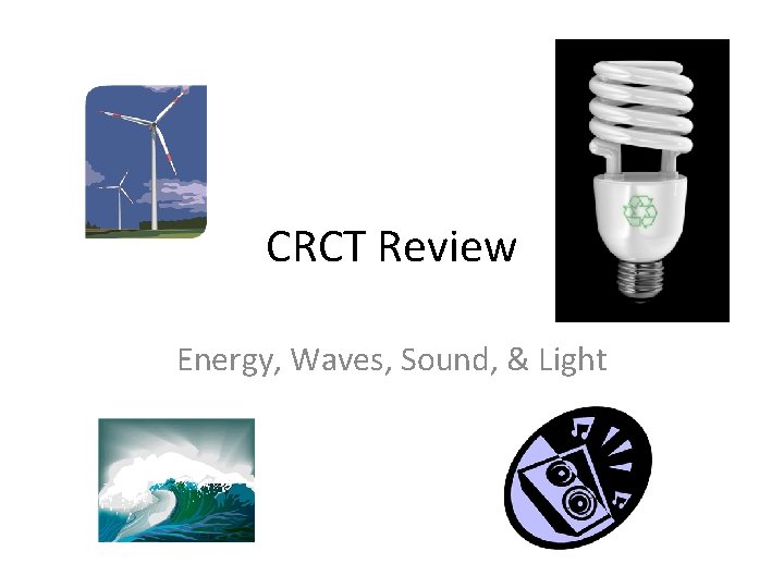 CRCT Review Energy, Waves, Sound, & Light 
