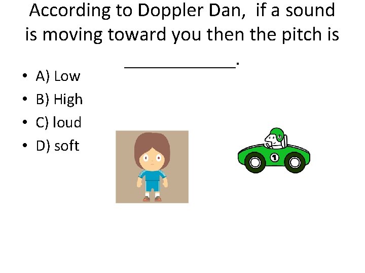 According to Doppler Dan, if a sound is moving toward you then the pitch