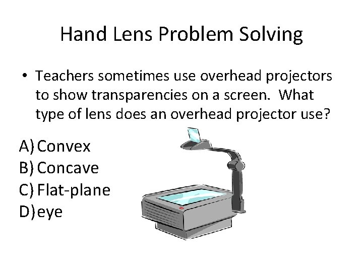 Hand Lens Problem Solving • Teachers sometimes use overhead projectors to show transparencies on
